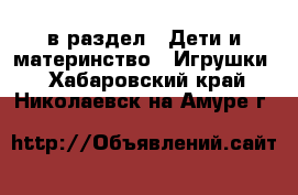  в раздел : Дети и материнство » Игрушки . Хабаровский край,Николаевск-на-Амуре г.